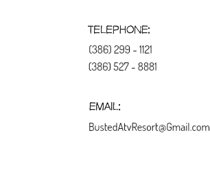  TELEPHONE: (386) 299 - 1121 (386) 527 - 8881 EMAIL: BustedAtvResort@Gmail.com